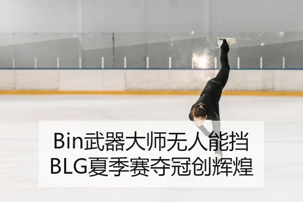 Bin武器大师无人能挡 BLG夏季赛夺冠创辉煌